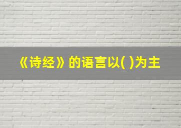 《诗经》的语言以( )为主